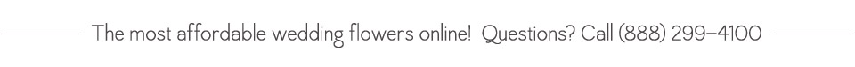 The most affordable wedding flowers online. Questions? Call 1 (888) 299-4100
